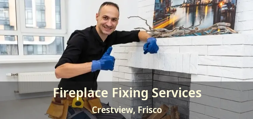 Fireplace Fixing Services Crestview, Frisco - TX