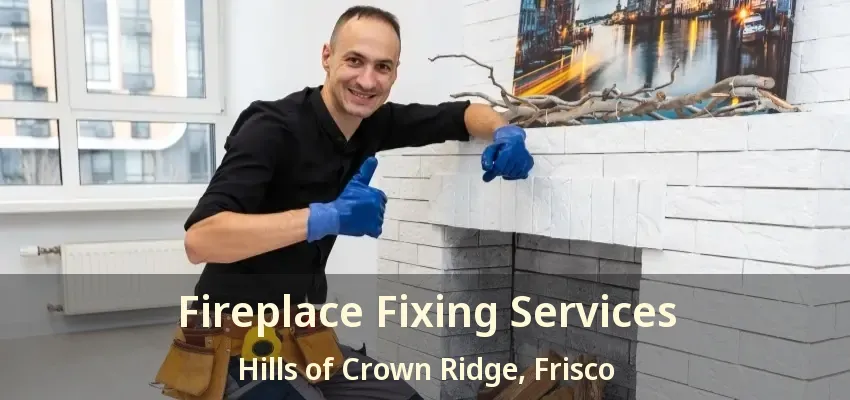 Fireplace Fixing Services Hills of Crown Ridge, Frisco - TX Fireplace Fixing Services Hills of Crown Ridge, Frisco - TX