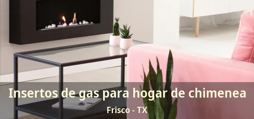 Insertos de gas para hogar de chimenea Frisco - TX
