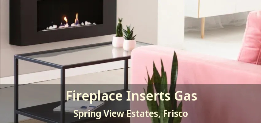 Fireplace Inserts Gas Spring View Estates, Frisco - TX