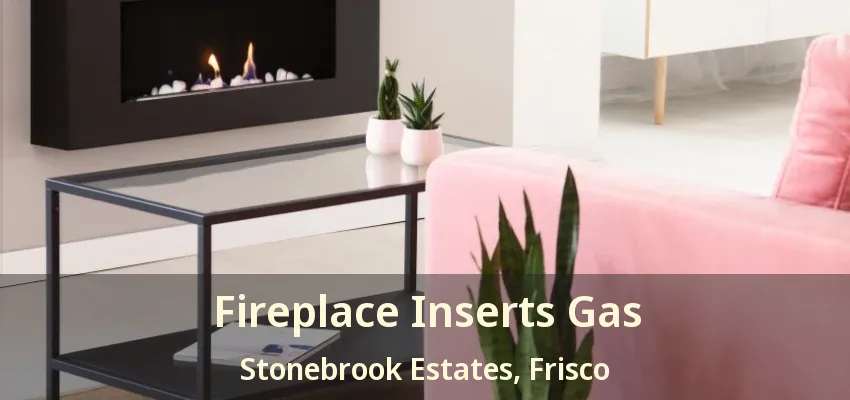 Fireplace Inserts Gas Stonebrook Estates, Frisco - TX