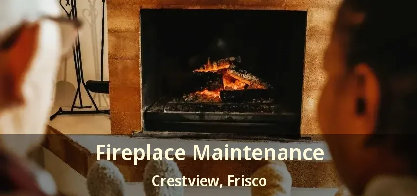 Fireplace Maintenance Crestview, Frisco - TX