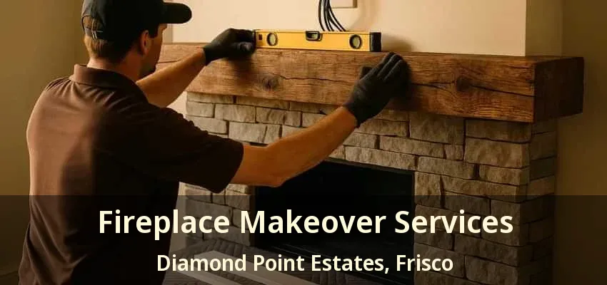 Fireplace Makeover Services Diamond Point Estates, Frisco - TX Fireplace Makeover Services Diamond Point Estates, Frisco - TX
