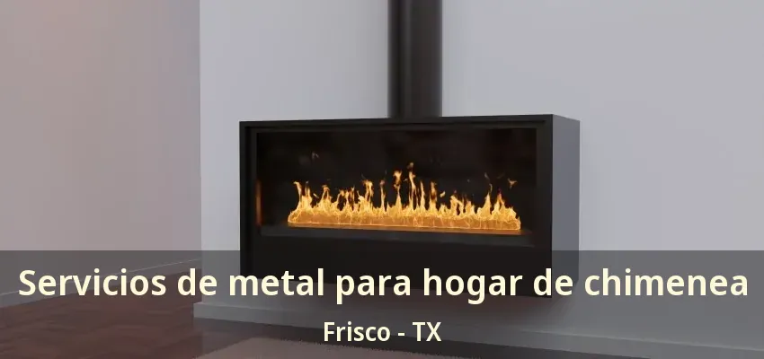 Servicios de metal para hogar de chimenea Frisco - TX