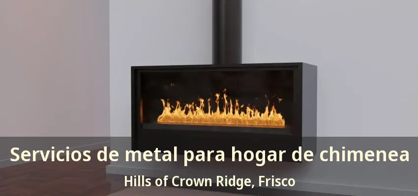 Servicios de metal para hogar de chimenea Hills of Crown Ridge, Frisco - TX