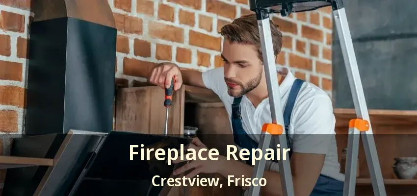 Fireplace Repair Crestview, Frisco - TX