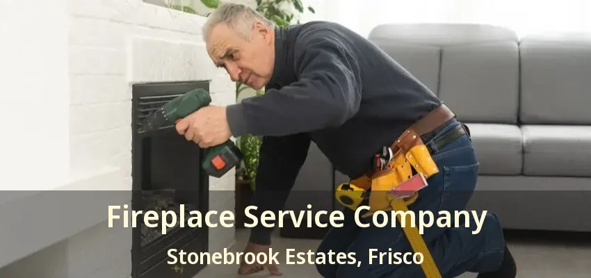 Fireplace Service Company Stonebrook Estates, Frisco - TX
