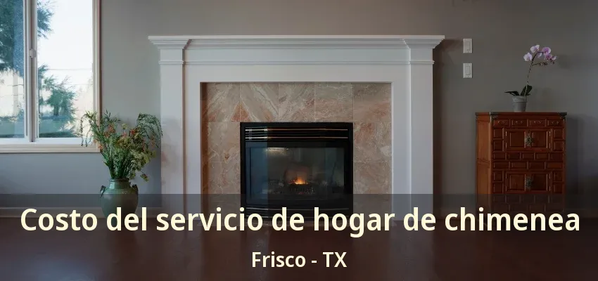 Costo del servicio de hogar de chimenea Frisco - TX