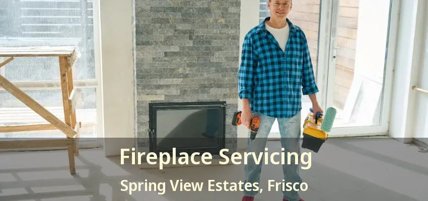 Fireplace Servicing Spring View Estates, Frisco - TX