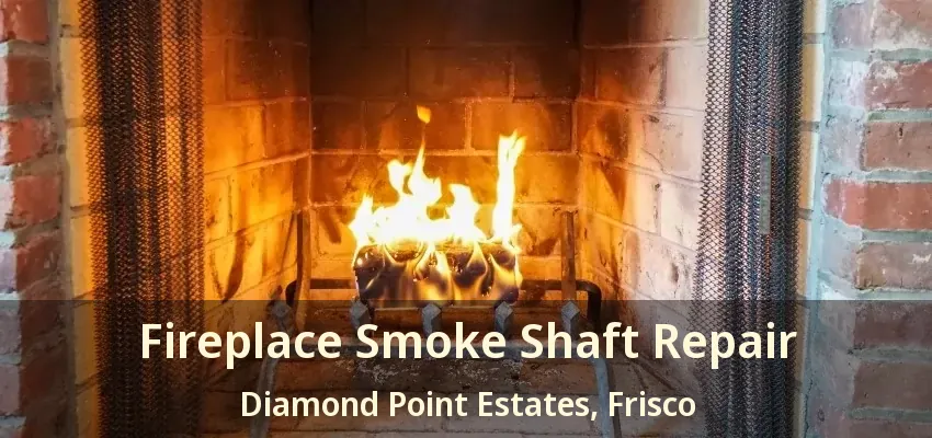 Fireplace Smoke Shaft Repair Diamond Point Estates, Frisco - TX