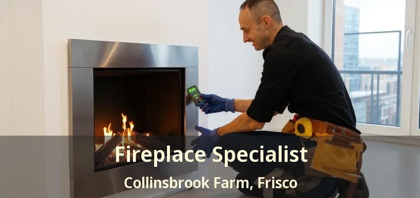 Fireplace Specialist Collinsbrook Farm, Frisco - TX Fireplace Specialist Collinsbrook Farm, Frisco - TX