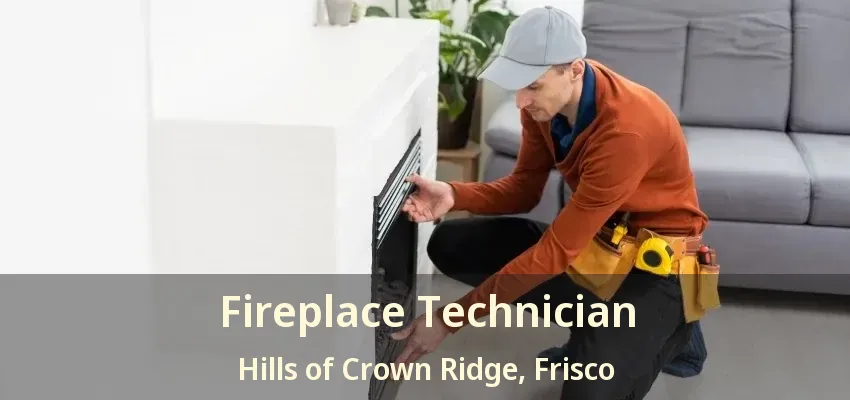 Fireplace Technician Hills of Crown Ridge, Frisco - TX Fireplace Technician Hills of Crown Ridge, Frisco - TX