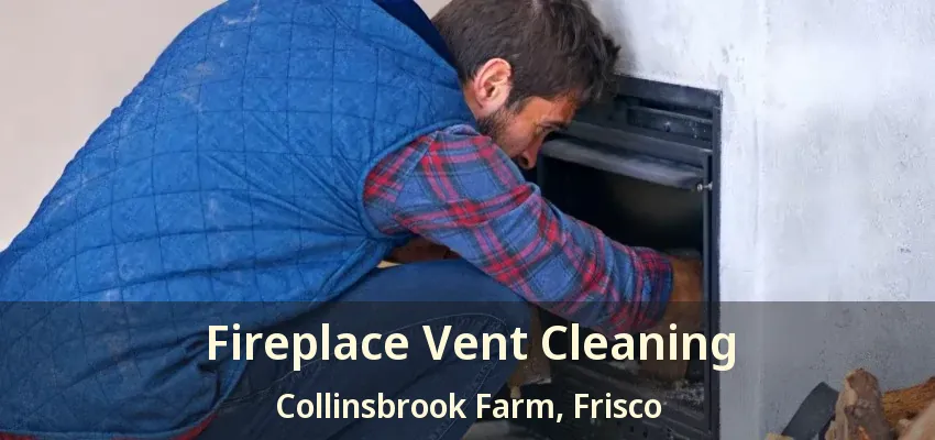Fireplace Vent Cleaning Collinsbrook Farm, Frisco - TX Fireplace Vent Cleaning Collinsbrook Farm, Frisco - TX