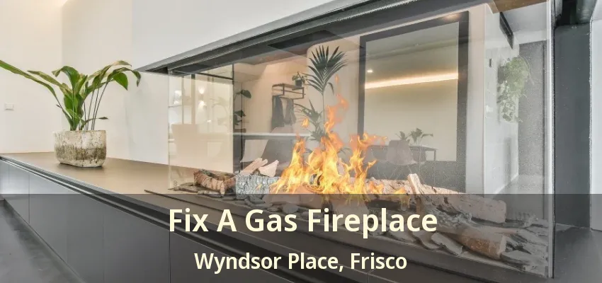 Fix A Gas Fireplace Wyndsor Place, Frisco - TX Fix A Gas Fireplace Wyndsor Place, Frisco - TX