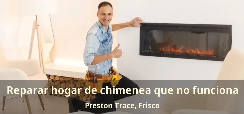 Reparar hogar de chimenea que no funciona Preston Trace, Frisco - TX
