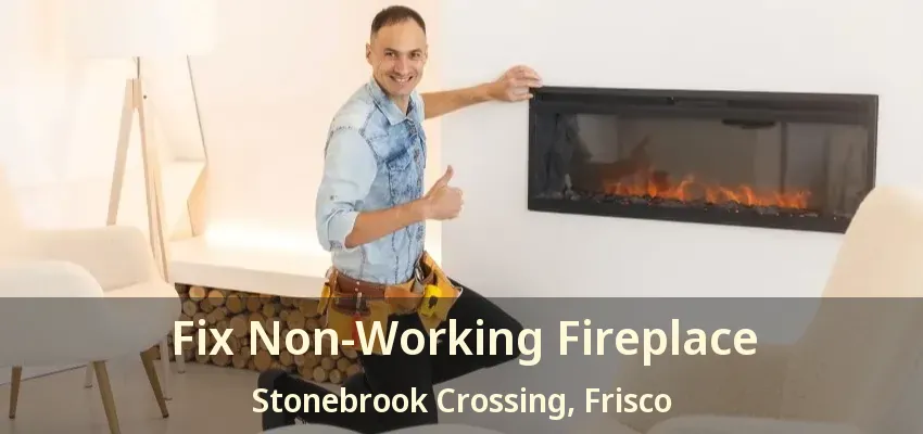 Fix Non-Working Fireplace Stonebrook Crossing, Frisco - TX Fix Non-Working Fireplace Stonebrook Crossing, Frisco - TX