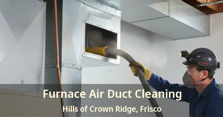 Furnace Air Duct Cleaning Hills of Crown Ridge, Frisco - TX Furnace Air Duct Cleaning Hills of Crown Ridge, Frisco - TX