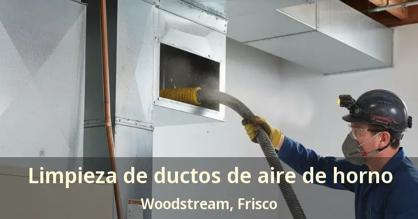 Limpieza de ductos de aire de horno Woodstream, Frisco - TX