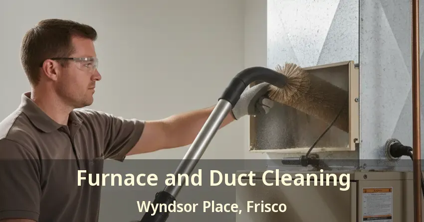 Furnace and Duct Cleaning Wyndsor Place, Frisco - TX