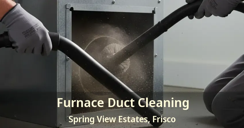 Furnace Duct Cleaning Spring View Estates, Frisco - TX Furnace Duct Cleaning Spring View Estates, Frisco - TX