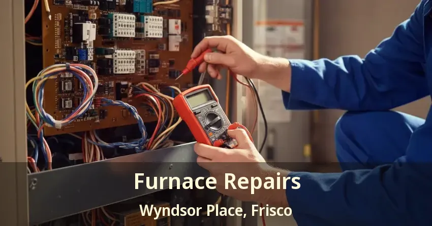 Furnace Repairs Wyndsor Place, Frisco - TX