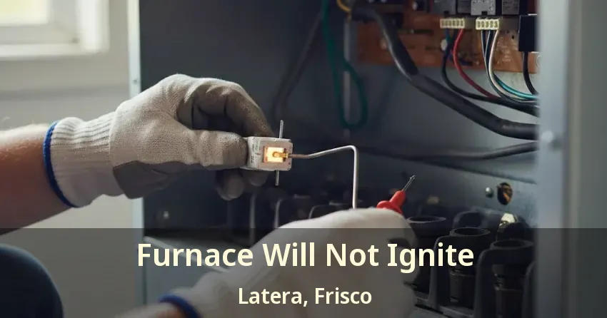 Furnace Will Not Ignite Latera, Frisco - TX Furnace Will Not Ignite Latera, Frisco - TX
