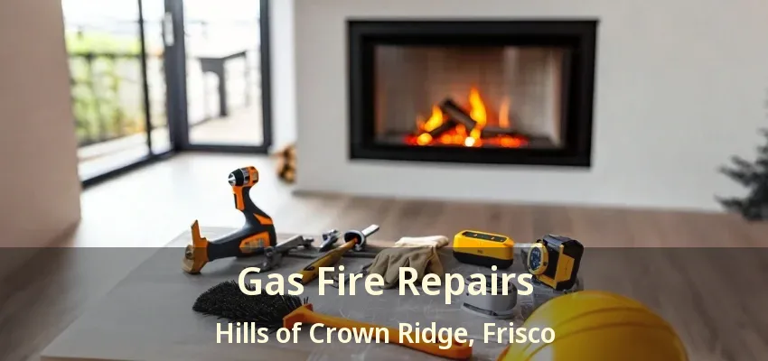 Gas Fire Repairs Hills of Crown Ridge, Frisco - TX