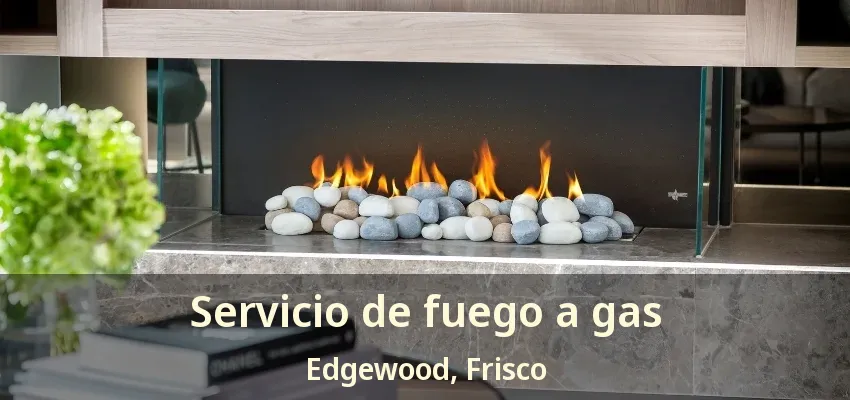 Servicio de fuego a gas Edgewood, Frisco - TX