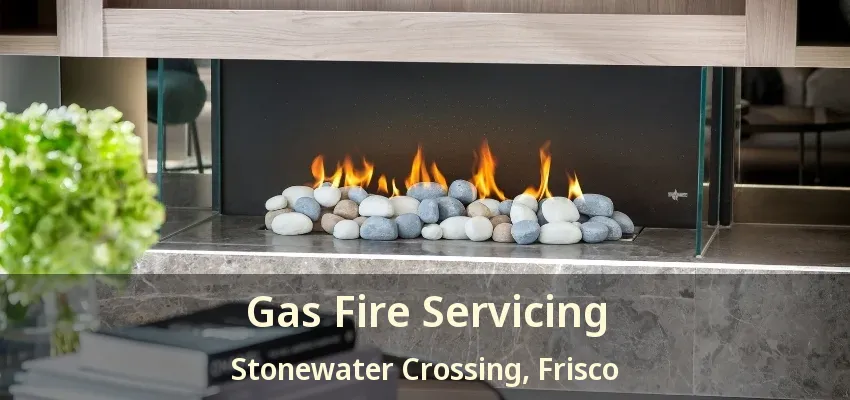 Gas Fire Servicing Stonewater Crossing, Frisco - TX Gas Fire Servicing Stonewater Crossing, Frisco - TX