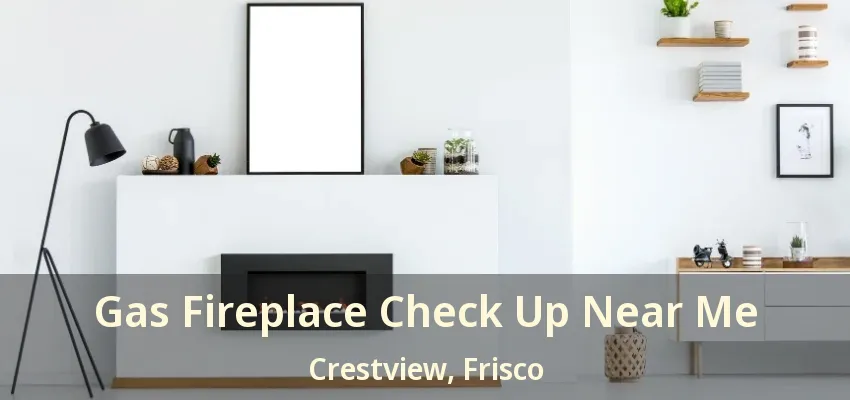 Gas Fireplace Check Up Near Me Crestview, Frisco - TX Gas Fireplace Check Up Near Me Crestview, Frisco - TX