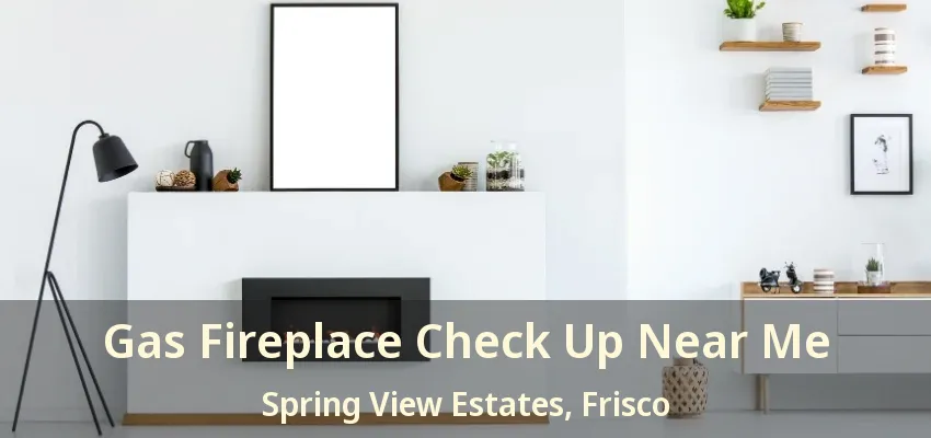 Gas Fireplace Check Up Near Me Spring View Estates, Frisco - TX Gas Fireplace Check Up Near Me Spring View Estates, Frisco - TX