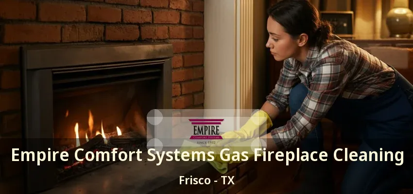 Empire Comfort Systems Gas Fireplace Cleaning Frisco - TX