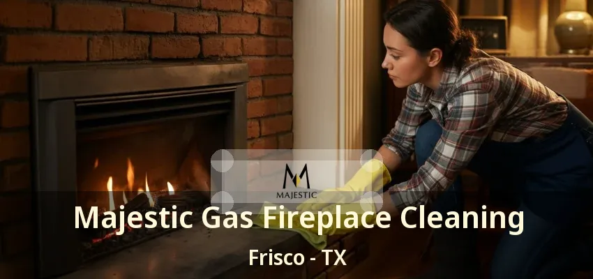 Majestic Gas Fireplace Cleaning Frisco - TX Majestic Gas Fireplace Cleaning Frisco - TX