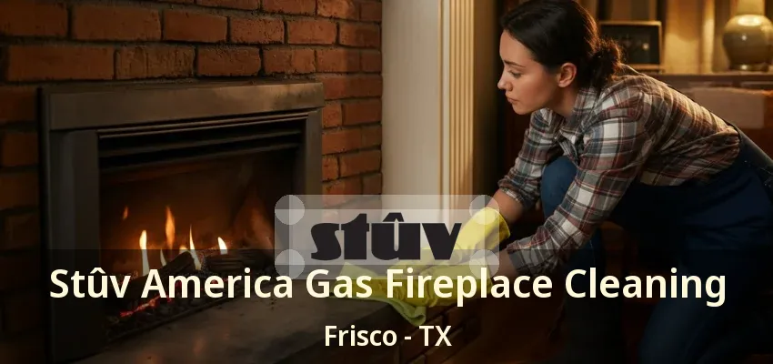 Stûv America Gas Fireplace Cleaning Frisco - TX Stûv America Gas Fireplace Cleaning Frisco - TX