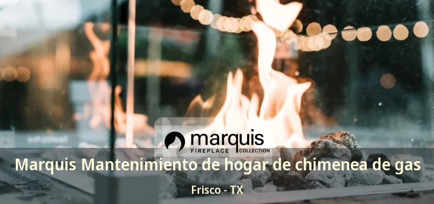 Marquis Mantenimiento de hogar de chimenea de gas Frisco - TX Marquis Mantenimiento de hogar de chimenea de gas Frisco - TX
