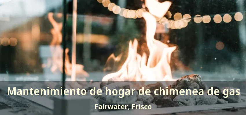 Mantenimiento de hogar de chimenea de gas Fairwater, Frisco - TX Mantenimiento de hogar de chimenea de gas Fairwater, Frisco - TX