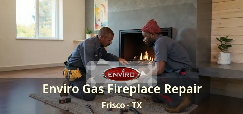 Enviro Gas Fireplace Repair Frisco - TX Enviro Gas Fireplace Repair Frisco - TX