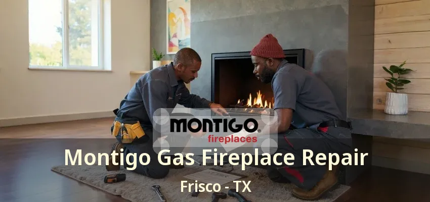 Montigo Gas Fireplace Repair Frisco - TX Montigo Gas Fireplace Repair Frisco - TX