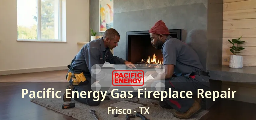 Pacific Energy Gas Fireplace Repair Frisco - TX Pacific Energy Gas Fireplace Repair Frisco - TX