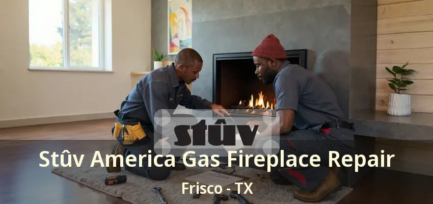 Stûv America Gas Fireplace Repair Frisco - TX Stûv America Gas Fireplace Repair Frisco - TX