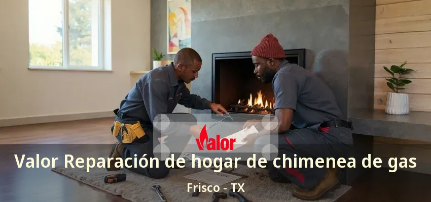 Valor Reparación de hogar de chimenea de gas Frisco - TX Valor Reparación de hogar de chimenea de gas Frisco - TX