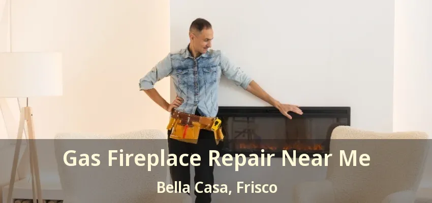 Gas Fireplace Repair Near Me Bella Casa, Frisco - TX