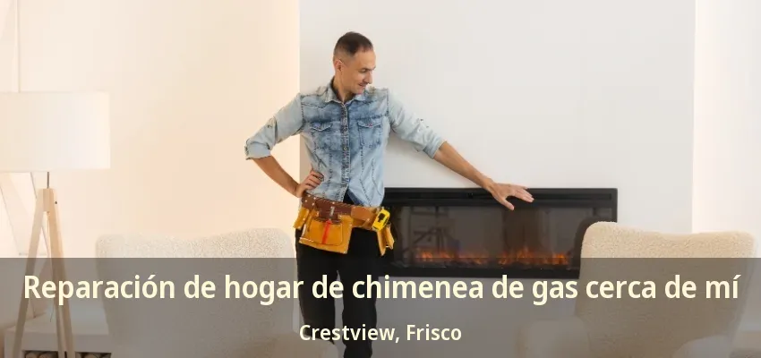Reparación de hogar de chimenea de gas cerca de mí Crestview, Frisco - TX