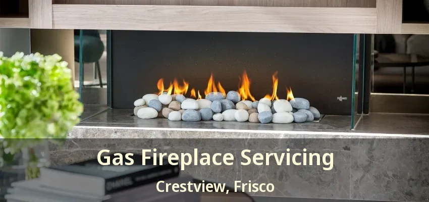 Gas Fireplace Servicing Crestview, Frisco - TX