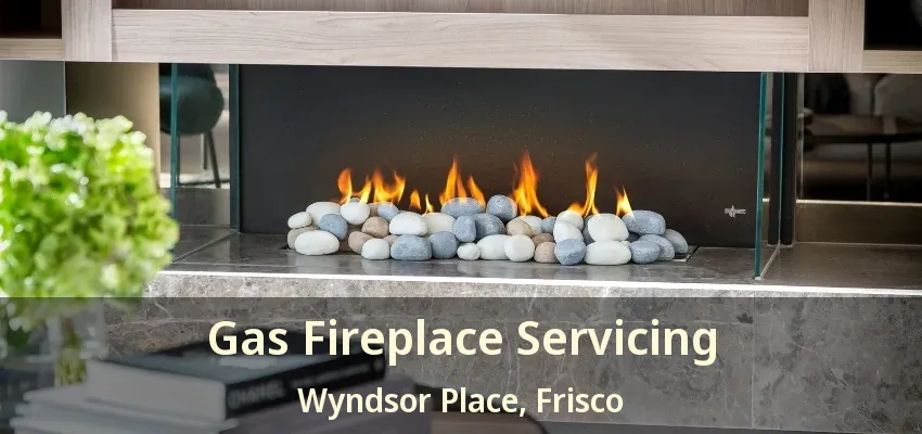 Gas Fireplace Servicing Wyndsor Place, Frisco - TX Gas Fireplace Servicing Wyndsor Place, Frisco - TX