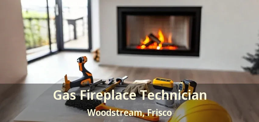 Gas Fireplace Technician Woodstream, Frisco - TX Gas Fireplace Technician Woodstream, Frisco - TX