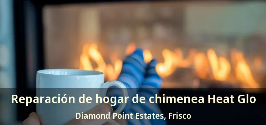 Reparación de hogar de chimenea Heat Glo Diamond Point Estates, Frisco - TX Reparación de hogar de chimenea Heat Glo Diamond Point Estates, Frisco - TX