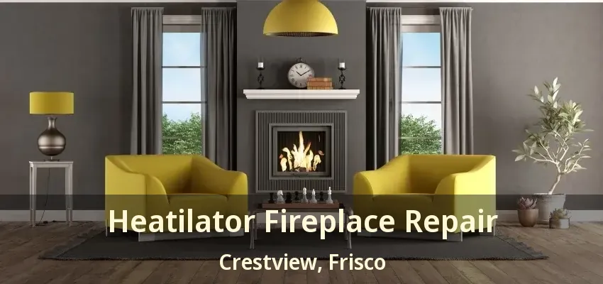 Heatilator Fireplace Repair Crestview, Frisco - TX Heatilator Fireplace Repair Crestview, Frisco - TX