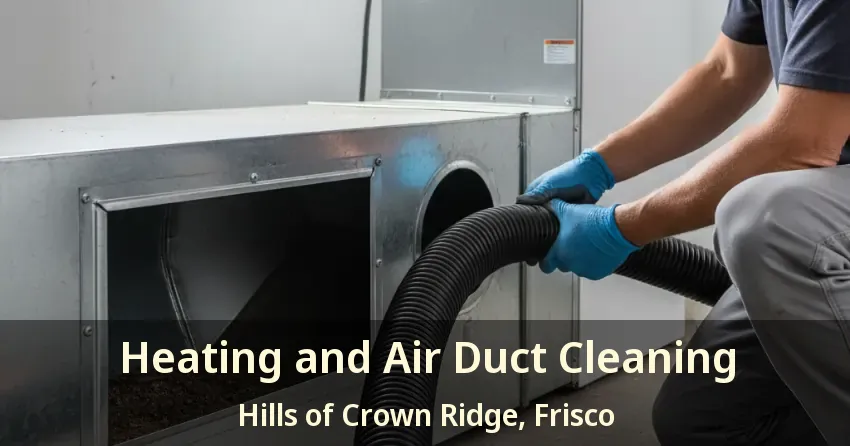 Heating and Air Duct Cleaning Hills of Crown Ridge, Frisco - TX Heating and Air Duct Cleaning Hills of Crown Ridge, Frisco - TX