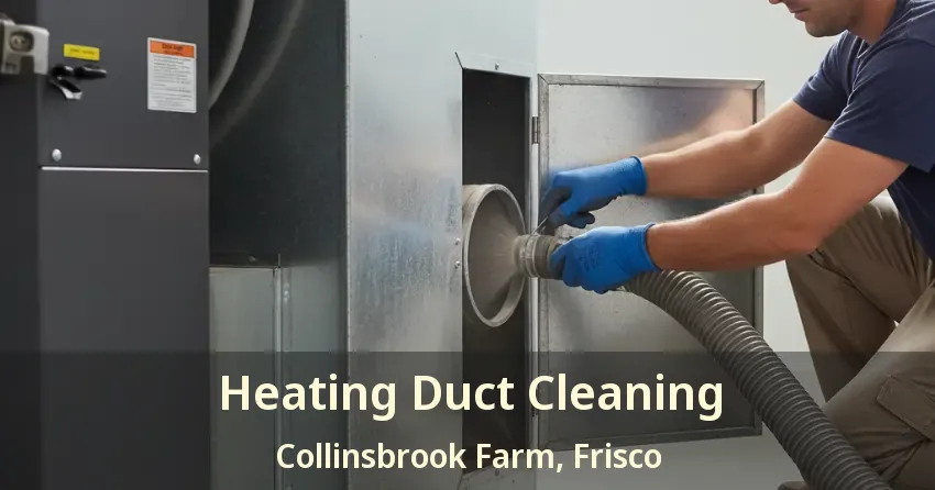 Heating Duct Cleaning Collinsbrook Farm, Frisco - TX